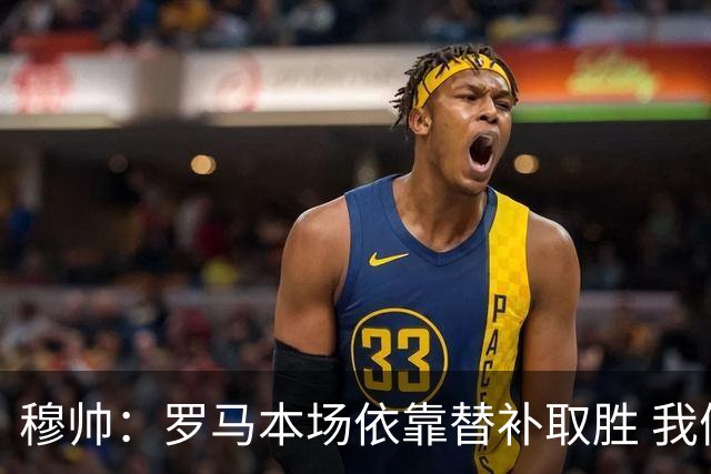 穆帅：罗马本场依靠替补取胜 我们不可能追上尤文
